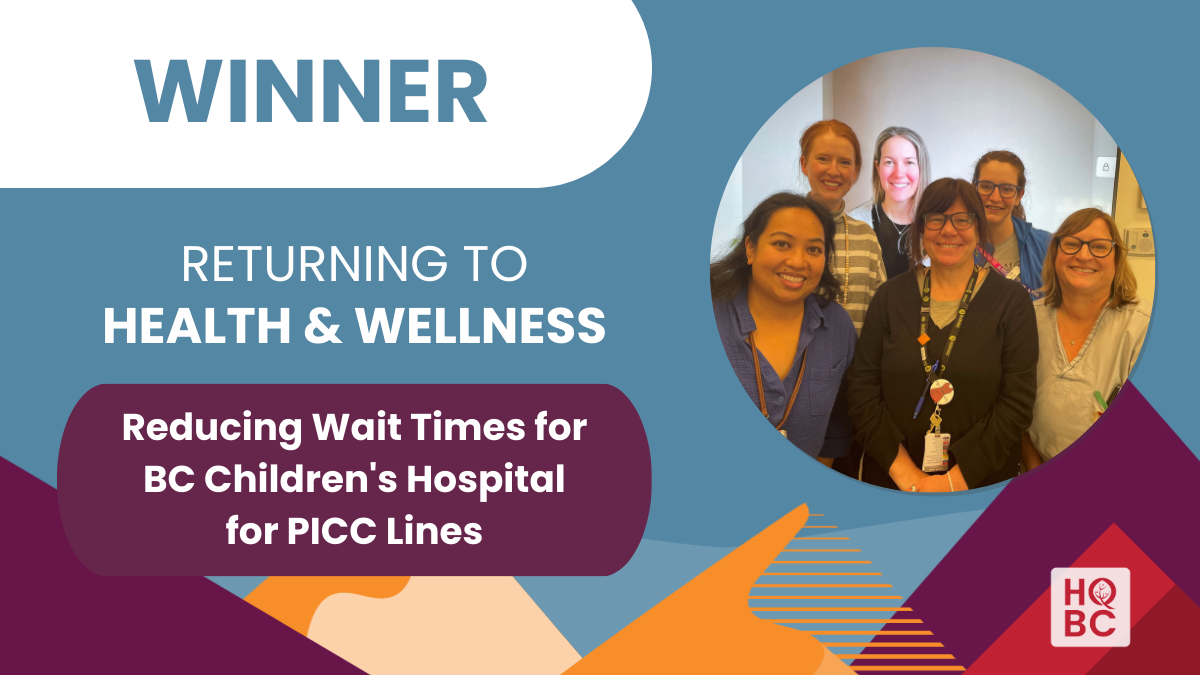 Returning to Health & Wellness - Winner - Reducing Wait Times for BC Childrens Hospital for PICC Lines
